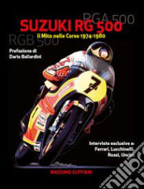 Suzuki RG 500. Il mito nelle corse 1974-1980 libro di Cuffiani Massimo
