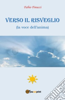 Verso il risveglio (la voce dell'anima) libro di Finucci Fabio