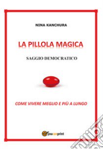 La pillola magica. Saggio democratico libro di Kanchura Nina