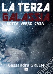 Rotta verso casa. La terza galassia libro di Green Cassandra