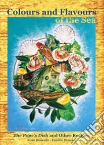 Colours and flavours of the sea. The pope's dish and other recipes libro di Driussi Emilio; Boscolo Sirle