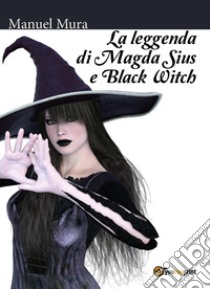 La leggenda di Magda Sius e Black Witch libro di Mura Manuel