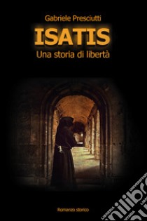 Isatis. Una storia di libertà libro di Presciutti Gabriele