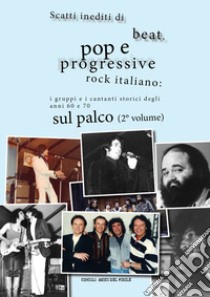 Scatti inediti di beat, pop e progressive rock italiano: i gruppi e i cantanti storici degli anni '60 e '70 sul palco. Vol. 2 libro di Circolo amici del vinile (cur.)