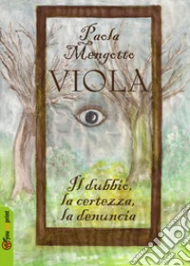 Viola. Il dubbio, la certezza, la denuncia libro di Mengotto Paola