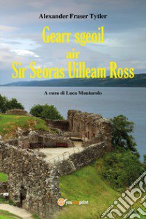 Gearr-sgeoil air Sir Seoras Uilleam Ross libro di Fraser Tytler Alexander; Montarolo L. (cur.)