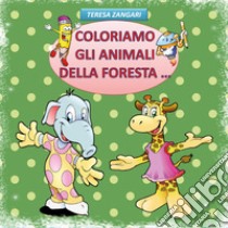 Coloriamo gli animali della foresta.... Ediz. illustrata libro di Zangari Teresa