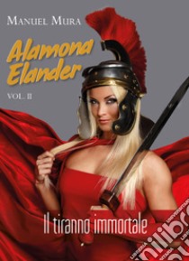 Alamona Elander. Vol. 2: Il tiranno immortale libro di Mura Manuel