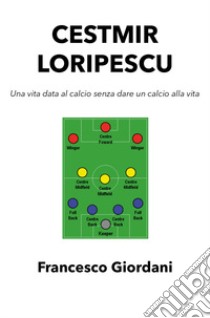 Cestmir Loripescu. Una vita data al calcio senza dare un calcio alla vita libro di Giordani Francesco