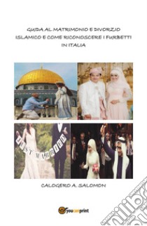Guida al matrimonio e divorzio islamico e come riconoscere i furbetti in italia libro di Abdel Salomon Calogero