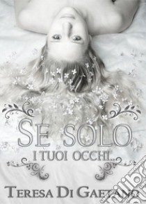 Se solo i tuoi occhi... libro di Di Gaetano Teresa