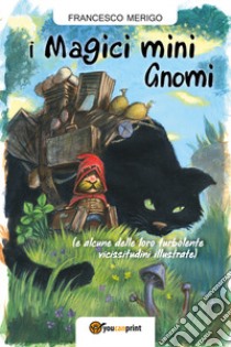 I magici mini gnomi (e alcune delle loro turbolente vicissitudini illustrate). Ediz. a colori libro di Merigo Francesco