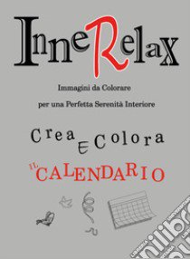 Crea e colora il calendario. Innerelax libro di Roti Roberto