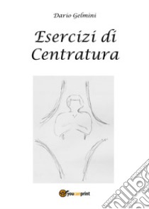 Esercizi di centratura libro di Gelmini Dario