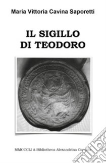 Il sigillo di Teodoro libro di Cavina Saporetti Maria Vittoria