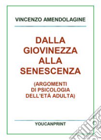 Dalla giovinezza alla senescenza libro di Amendolagine Vincenzo