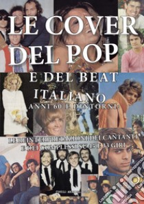 Le cover del pop e del beat italiano anni 60 e dintorni: le reinterpretazioni dei cantanti e dei complessi su 45 e 33 giri libro di Circolo amici del vinile