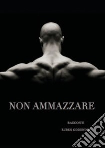 Non ammazzare libro di Oddenino Ruben