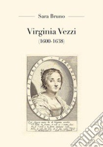 Virginia Vezzi (1600-1638) libro di Bruno Sara