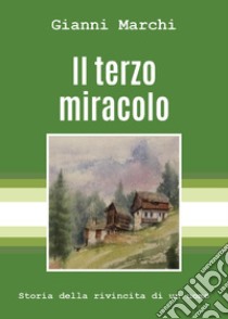 Il terzo miracolo. Storia della rivincita di un uomo libro di Marchi Gianni