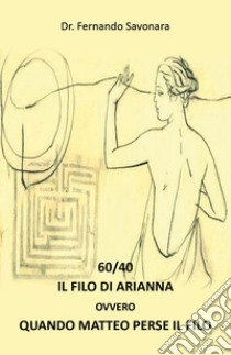 60/40. Il filo di Arianna ovvero quando Matteo ha perso il filo libro di Savorana Fernando