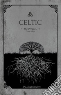 Celtic. The prequel. Ediz. italiana. Vol. 1 libro di Highlanders D. J.