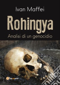 Rohingya. Analisi di un genocidio libro di Maffei Ivan