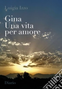 Gina. Una vita per amore libro di Izzo Luigia