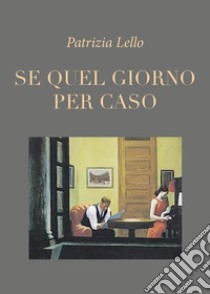 Se quel giorno per caso libro di Lello Patrizia