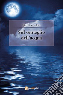 Sul ventaglio dell'acqua libro di Cervellati Silvia