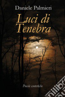 Luci di tenebra. Poesie esoteriche libro di Palmieri Daniele