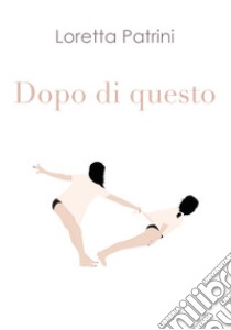 Dopo di questo libro di Patrini Loretta