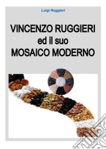 Vincenzo Ruggieri ed il suo mosaico moderno libro di Ruggieri Luigi