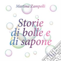 Storie di bolle e di sapone libro di Zampolli Martina