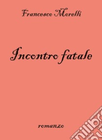 Incontro fatale libro di Morelli Francesco