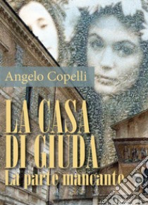 La casa di Giuda. La parte mancante libro di Copelli Angelo