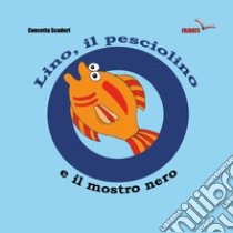 Lino, il pesciolino e il mostro nero. Ediz. illustrata libro di Scuderi Concetta