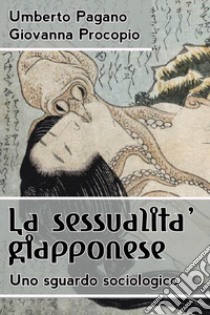 La sessualità giapponese. Uno sguardo sociologico libro di Pagano Umberto; Procopio Giovanna