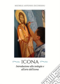 Icona. Introduzione alla teologia e all'arte dell'icona libro di Ziccheddu Michele Antonio