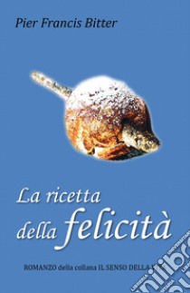 La ricetta della felicità libro di Bitter Pier Francis