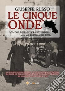 Le cinque onde. Catalogo della mostra fotografica. Ediz. illustrata libro di Russo Giuseppe; Toma R. A. (cur.)