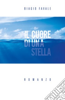 Il cuore di una stella libro di Favale Biagio