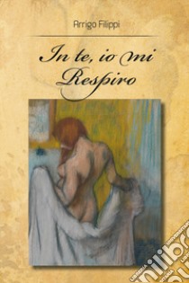 In te, io mi respiro libro di Filippi Arrigo