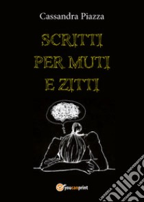 Scritti per muti e zitti libro di Piazza Cassandra