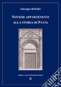 Notizie appartenenti alla storia di Pavia. Vol. 2 libro di Robolini Giuseppe; Fortunati A. (cur.)