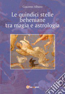 Le quindici stelle beheniane tra magia e astrologia libro di Albano Giacomo