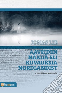 Aaveiden näkijä eli Kuvauksia Nordlandist libro di Lie Jonas; Montarolo L. (cur.)