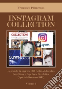 Instagram collection. La società di oggi tra 1000 selfie, didascalie, love story e pop-rock revolution. Vol. 2: Speciale Sanremo 2018 libro di Primerano Francesco