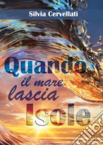 Quando il mare lascia isole libro di Cervellati Silvia