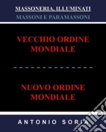 Massoneria, illuminati. Massoni e paramassoni. Vecchio ordine mondiale e nuovo ordine mondiale libro di Soria Antonio